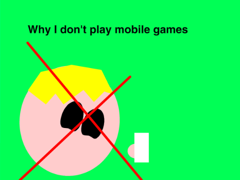 Why I don't play mobile games