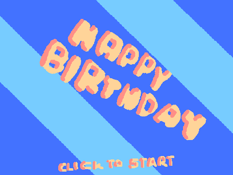 Happy BirDthday (glitchy and unfinished)