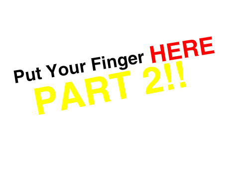 Put Your Finger Here | PART 2!!!!!