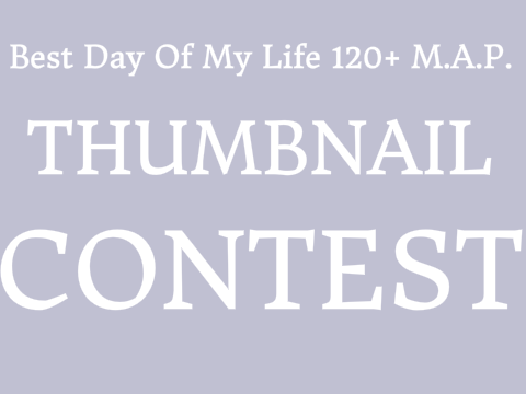 •Best Day Øf My Life«MAP Thumbnail Contest»OPEN••