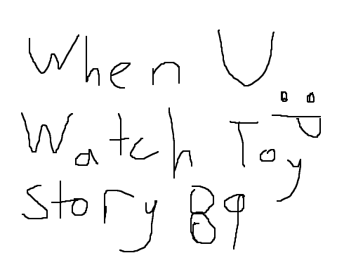 When U Watch Toy Story 89 :P
