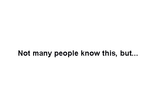 Not many people know this but...