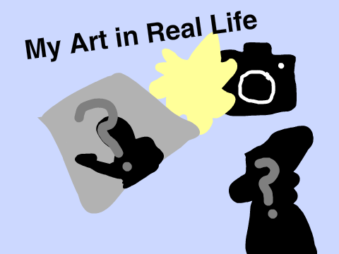 My Art in real life