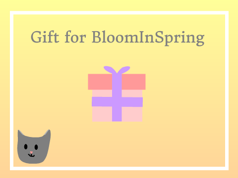 For BloomInSpring || Gift