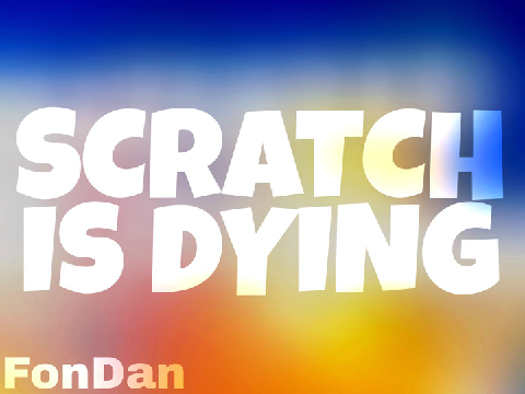 Scratch Is Dying