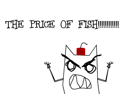 THE PRICE OF FISH!!!!!!!