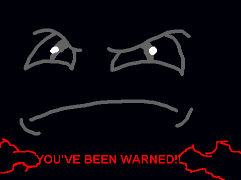 YOU'VE BEEN WARNED...