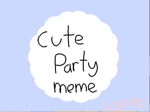  ｃｕｔｅ  ｐａｒｔｙ  ｍｅｍｅ- 