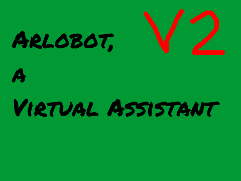  [NEW!] [VERSION 2] ArloBot, a Virtual Assistant remix