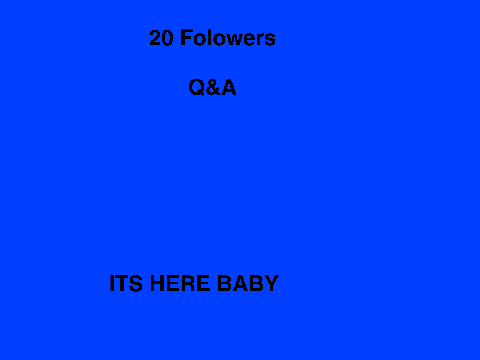 20 Follwers Q&A!!!!!