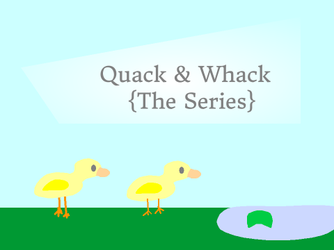 Quack and Whack || Ep 1