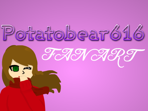 Some potatobear616 Art!
