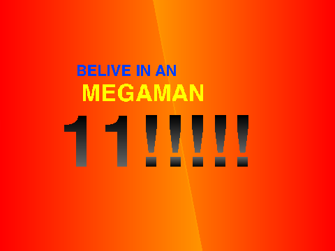 BELIVE IN A MEGA MAN 11!!!!