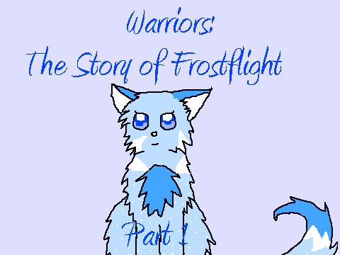 Frostflight's Story~Part One:Into the World