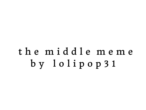 - t h e  m i d d l e - m e m e