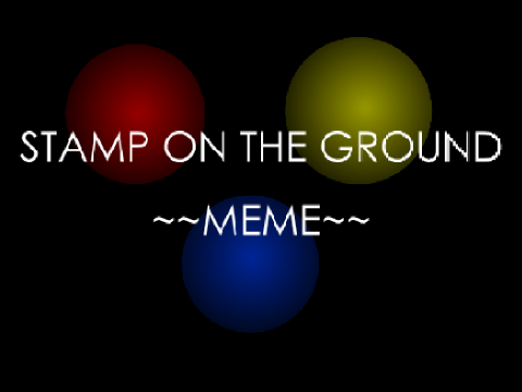 ~~ Stamp on the Ground ~~ MEME 