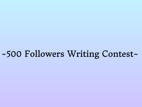 500 Followers Writing Contest~