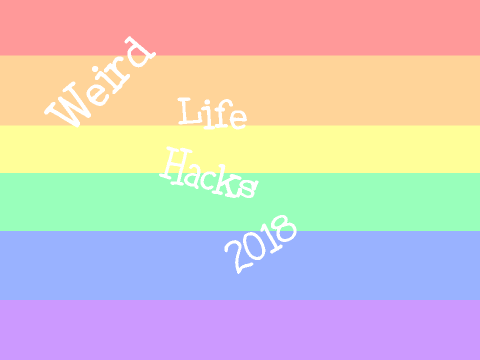Weird Life Hacks 2018