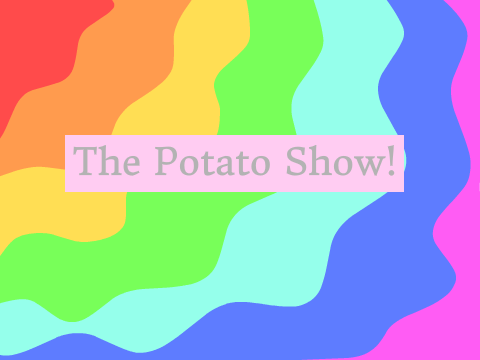 The Potato Show!