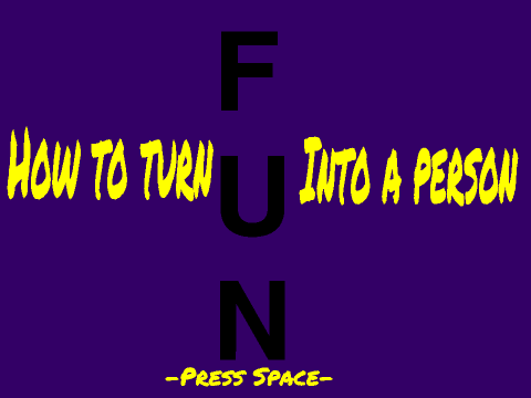 How to Turn 'FUN' Into a Person