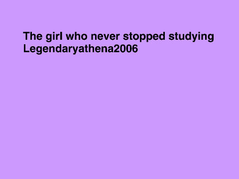 The girl who never stopped studying!