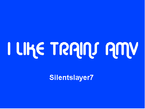 I like trains AMV (My first AMV) (DEFINITELY unfinished)