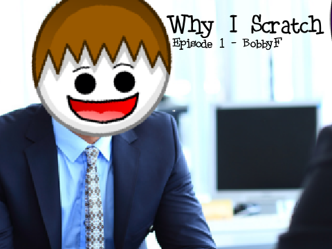 Why I Scratch - BobbyF
