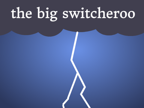 THE BIG SWITCHEROO
