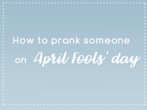 How to prank someone on April Fools' day 