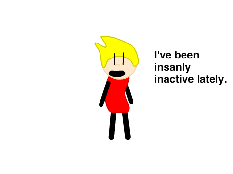 I've been inactive (WOW!)