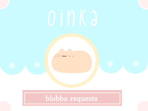 ✿  b l o b b o   r e q u e s t s  ✿  CLOSED