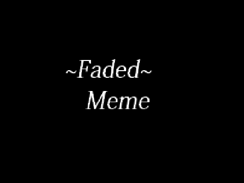 ~Faded Meme~ For u @-Bellatrix-