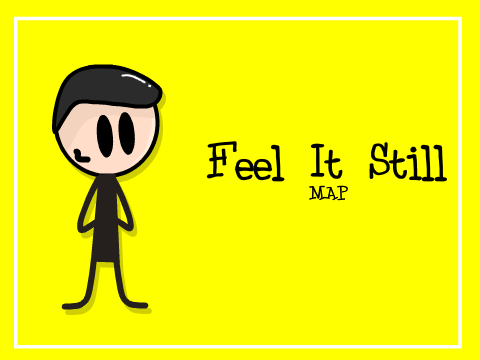Feel It Still MAP Part 2