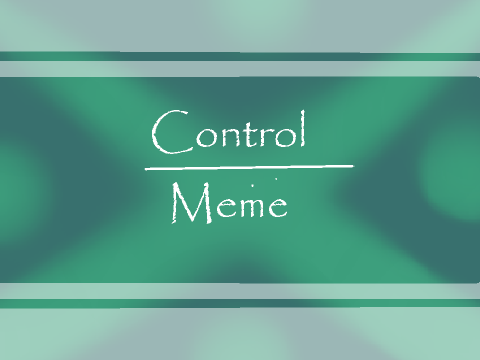 // Control // Meme //  