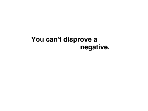 You can't disprove a negative.