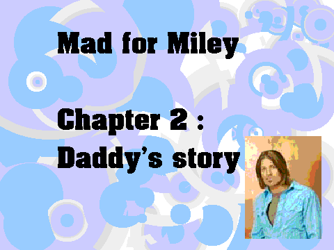 Mad for miley ch2 Daddy's story