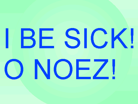 UGH I'M SICK (better nao YAY)