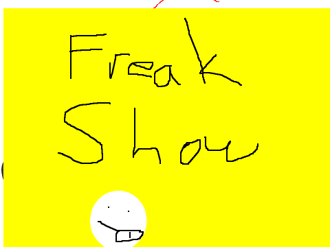 Freak Show!!!!!!!!!!!!!