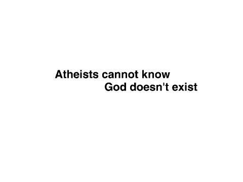 Atheists cannot know God doesn't exist!!!