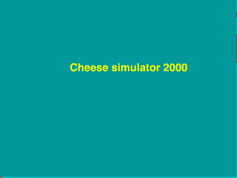 Cheese simulator 2000
