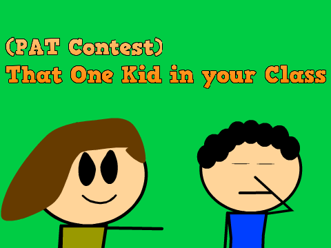 (PAT Contest) That One Kid in your Class