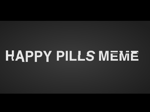 happy pills [ meme ]