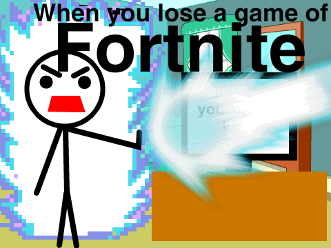 When you lose a game of Fortnite.