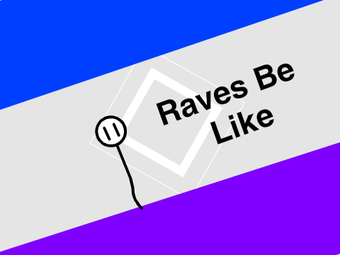 Raves Be Like