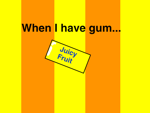 When I have gum.