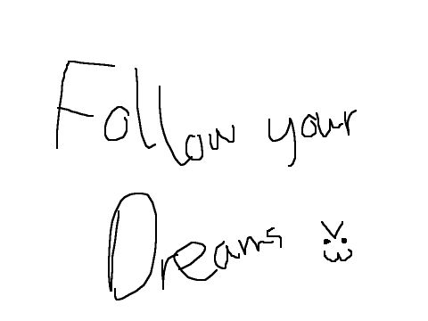 Follow your Dreams >:3
