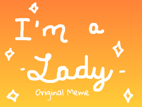 I'm a Lady-Original Meme
