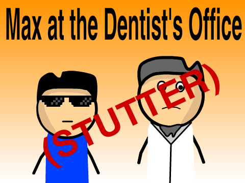 Max at the Dentist's Office (Stutter)