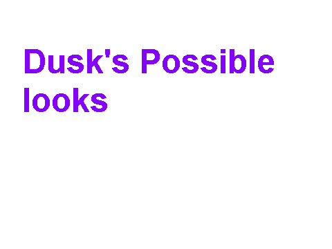 Dusk's possible looks