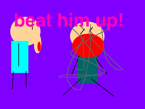 beat him up!